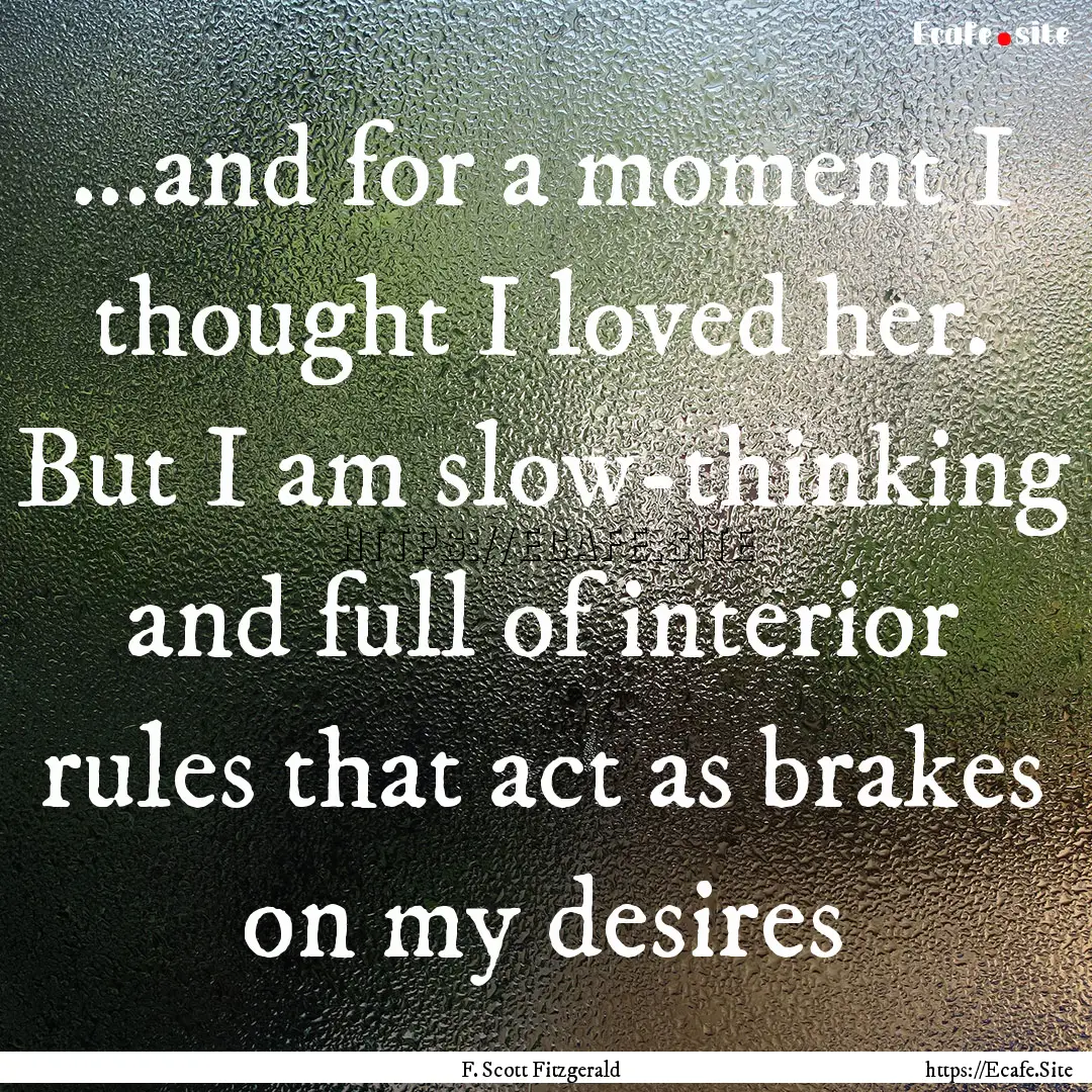 ...and for a moment I thought I loved her..... : Quote by F. Scott Fitzgerald