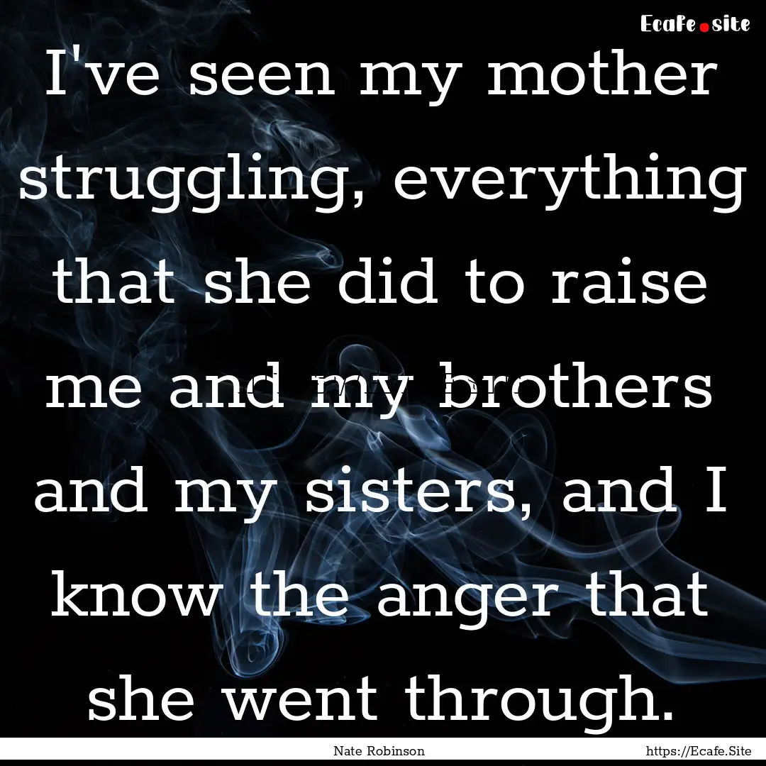 I've seen my mother struggling, everything.... : Quote by Nate Robinson