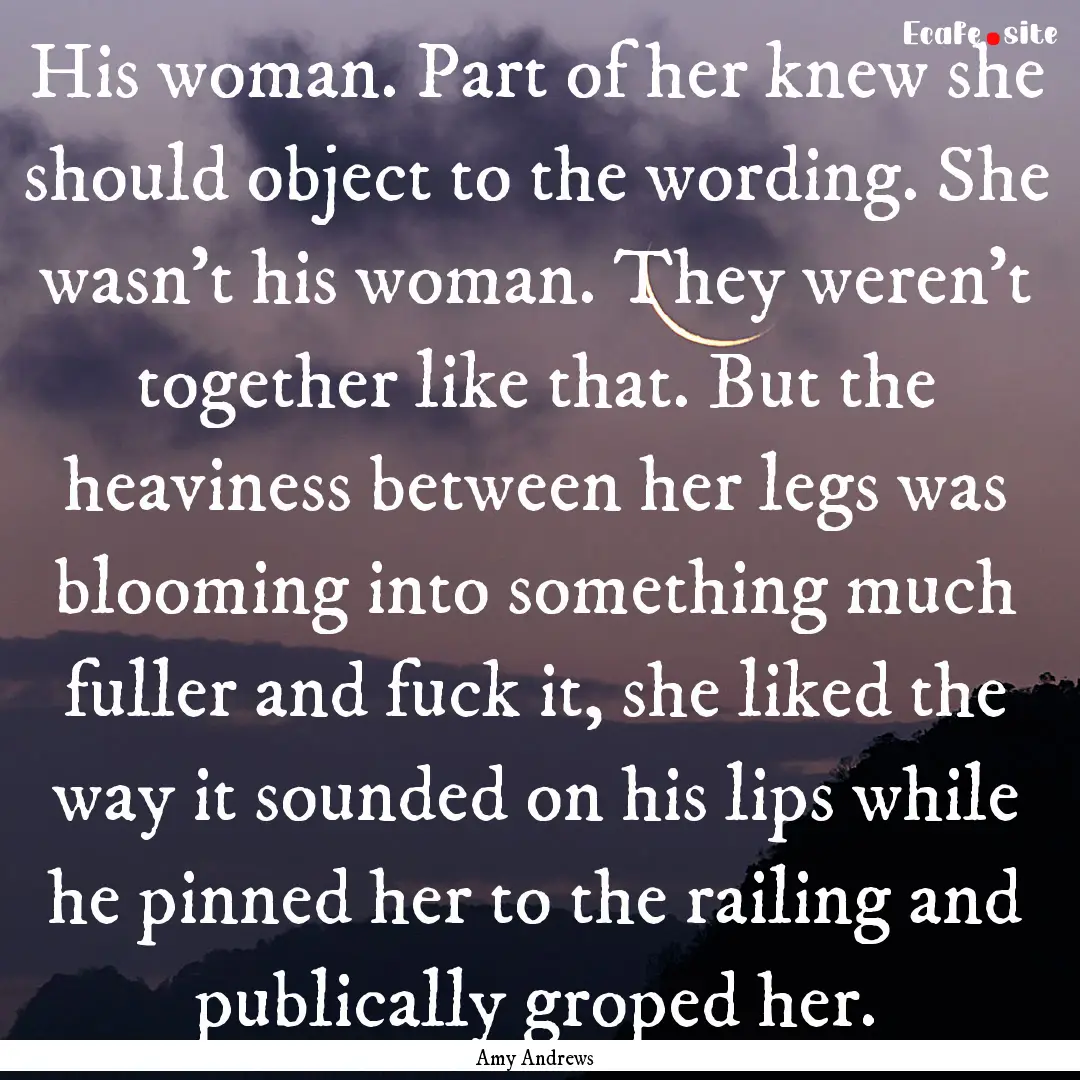 His woman. Part of her knew she should object.... : Quote by Amy Andrews