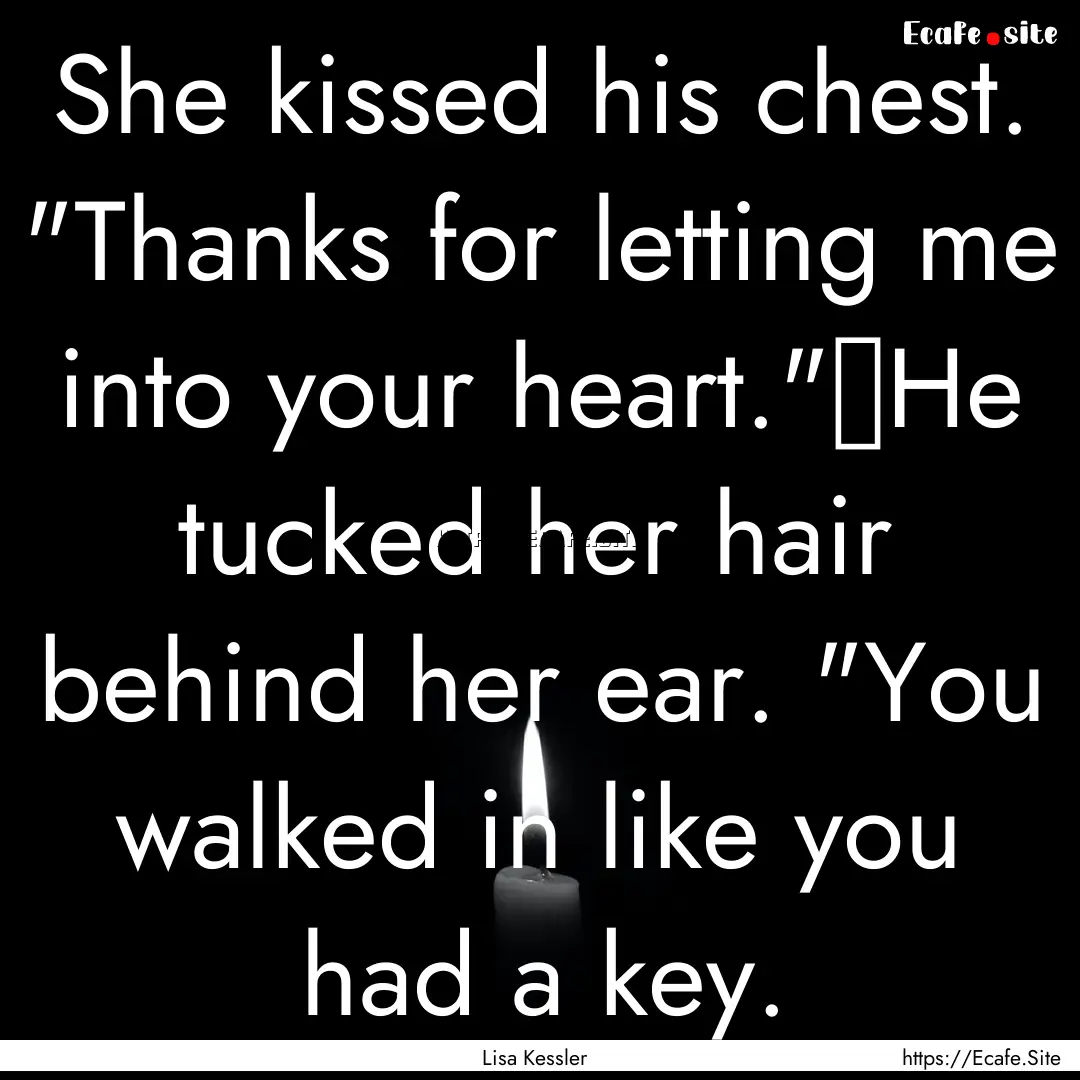 She kissed his chest. 