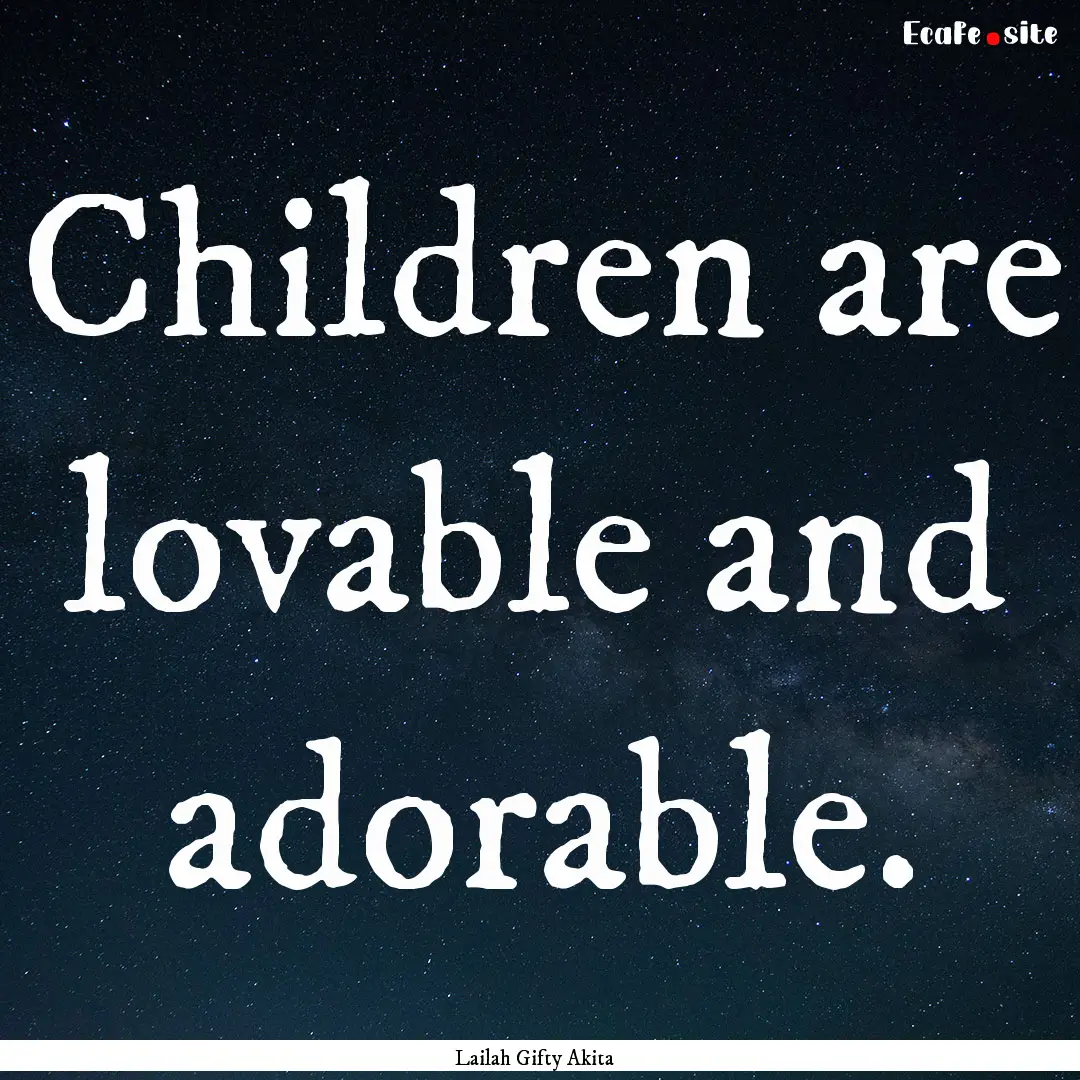 Children are lovable and adorable. : Quote by Lailah Gifty Akita