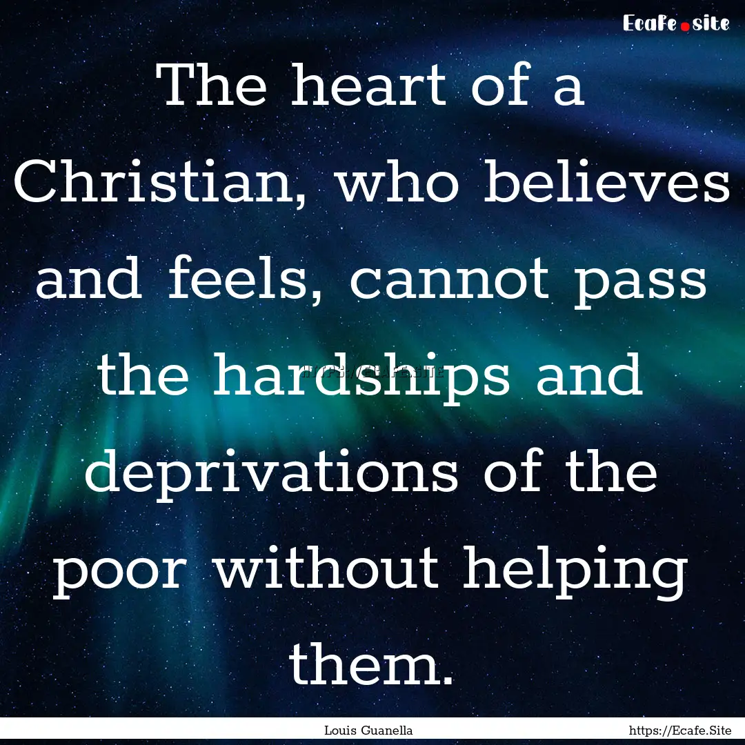 The heart of a Christian, who believes and.... : Quote by Louis Guanella