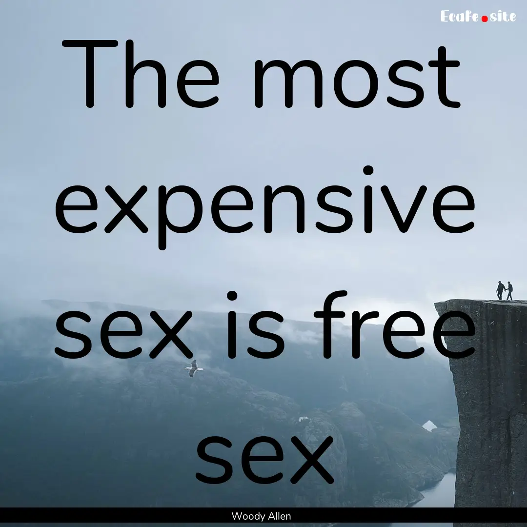 The most expensive sex is free sex : Quote by Woody Allen