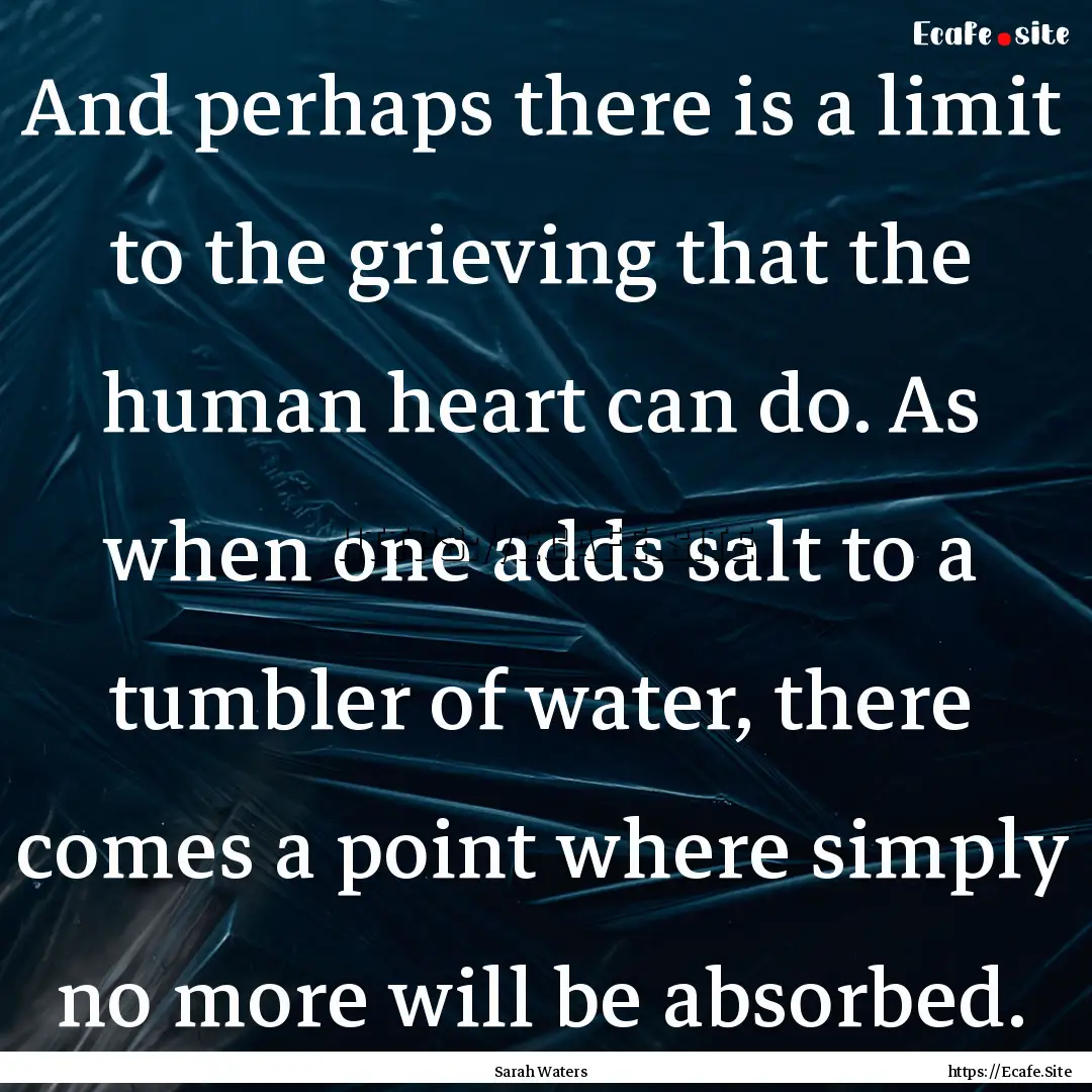 And perhaps there is a limit to the grieving.... : Quote by Sarah Waters