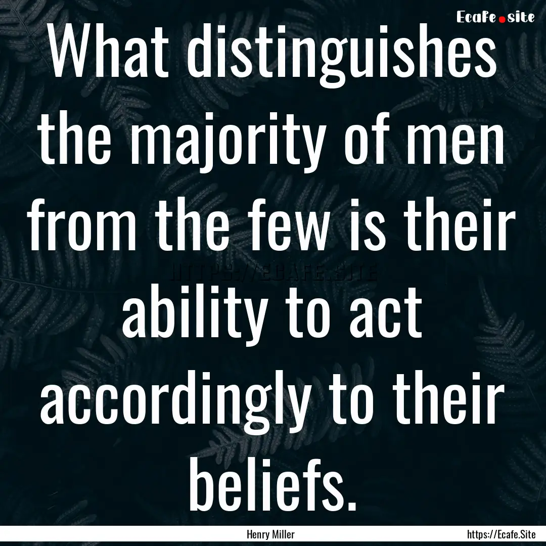 What distinguishes the majority of men from.... : Quote by Henry Miller