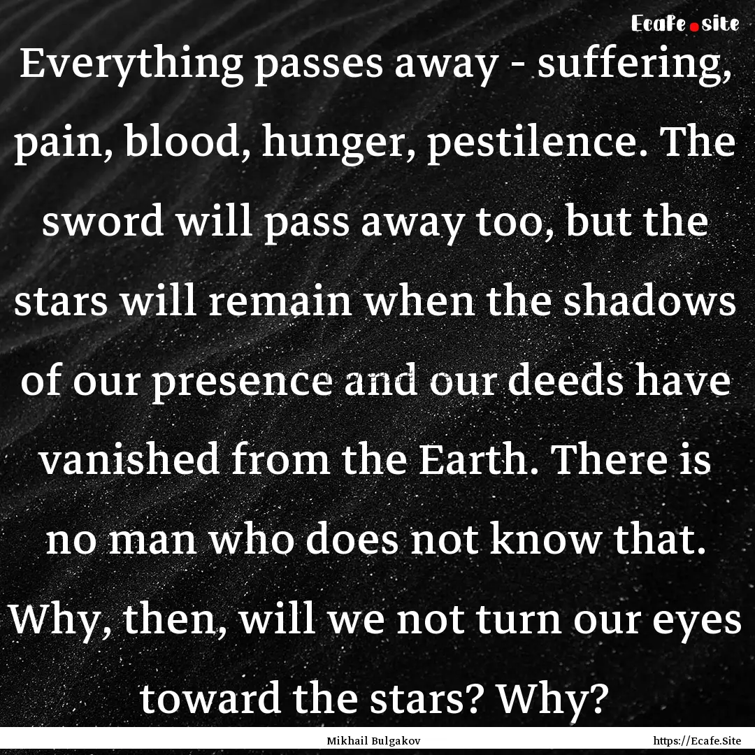 Everything passes away - suffering, pain,.... : Quote by Mikhail Bulgakov