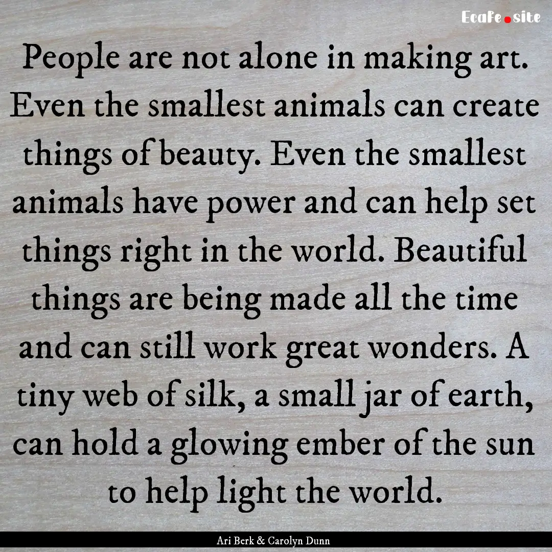 People are not alone in making art. Even.... : Quote by Ari Berk & Carolyn Dunn