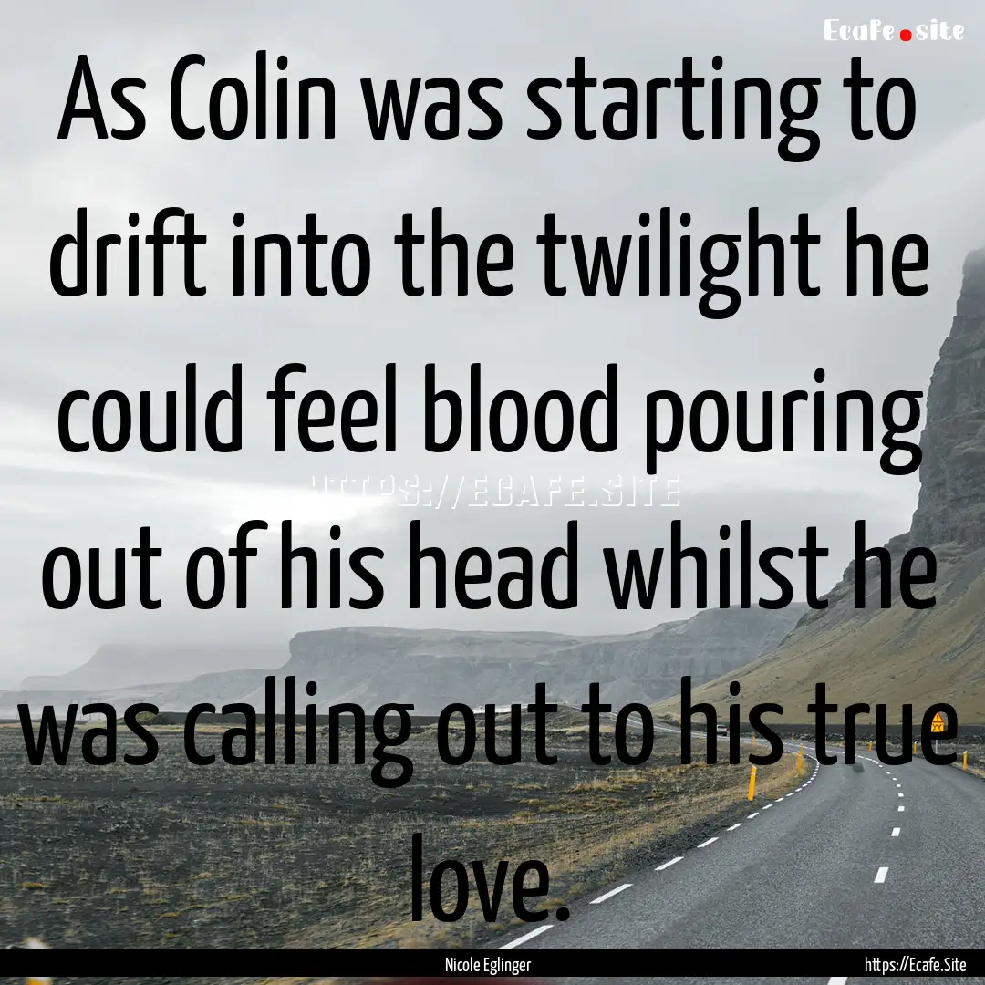 As Colin was starting to drift into the twilight.... : Quote by Nicole Eglinger