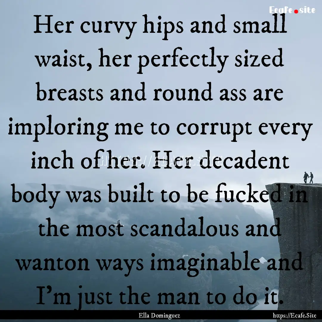 Her curvy hips and small waist, her perfectly.... : Quote by Ella Dominguez