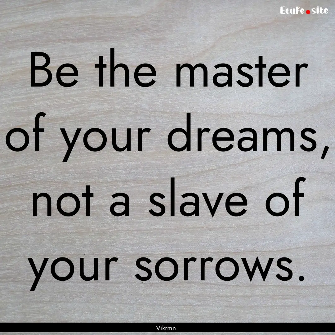 Be the master of your dreams, not a slave.... : Quote by Vikrmn