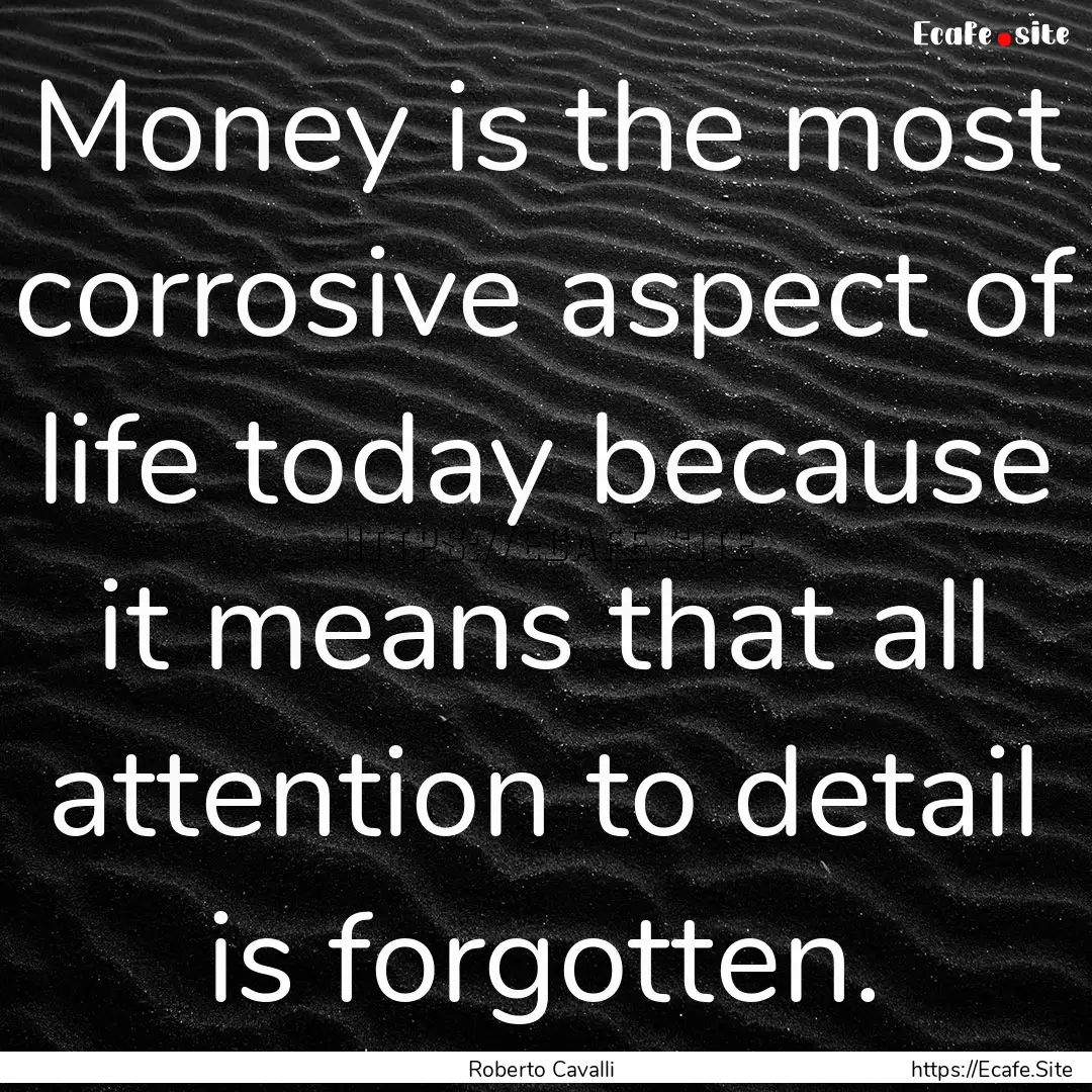 Money is the most corrosive aspect of life.... : Quote by Roberto Cavalli