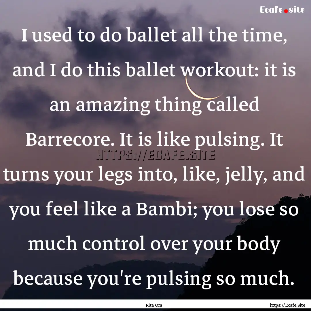 I used to do ballet all the time, and I do.... : Quote by Rita Ora