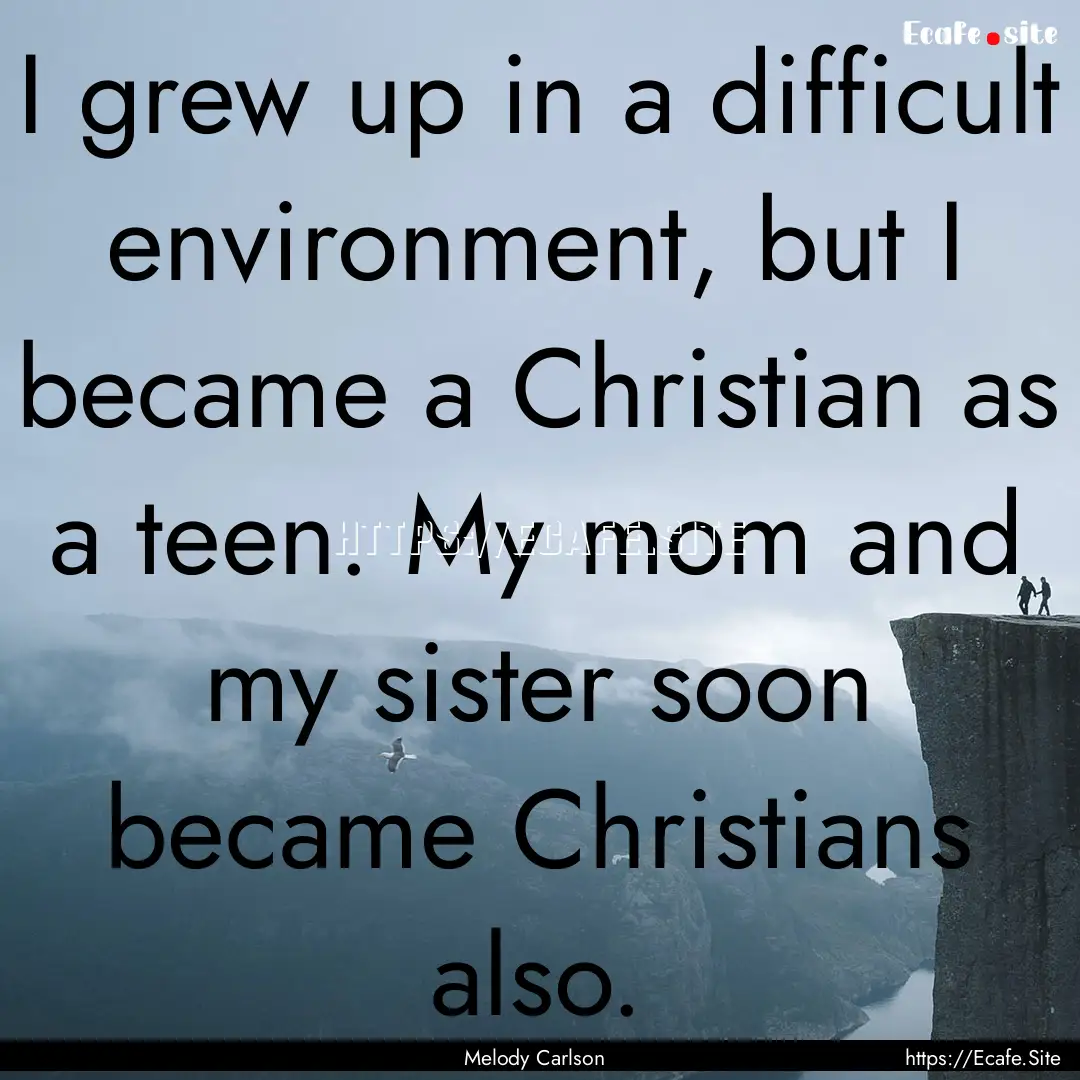 I grew up in a difficult environment, but.... : Quote by Melody Carlson