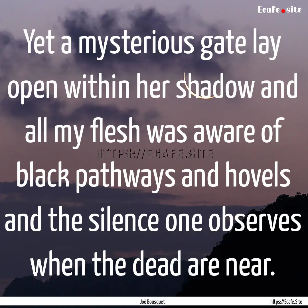 Yet a mysterious gate lay open within her.... : Quote by Joë Bousquet