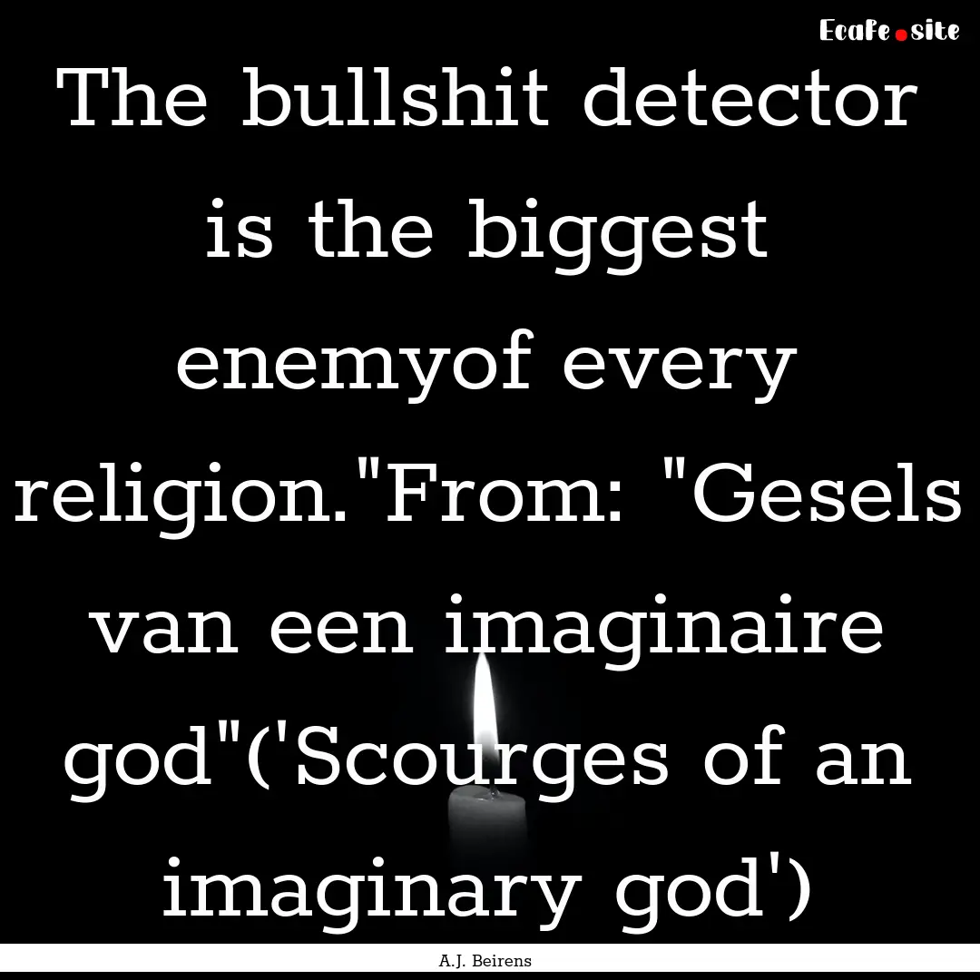 The bullshit detector is the biggest enemyof.... : Quote by A.J. Beirens