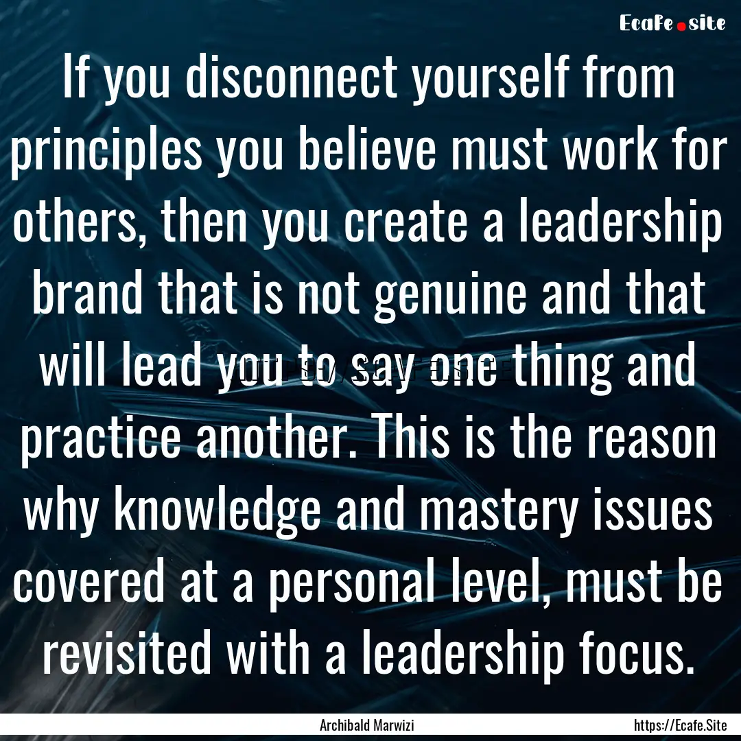 If you disconnect yourself from principles.... : Quote by Archibald Marwizi