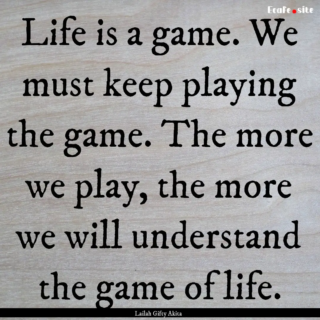 Life is a game. We must keep playing the.... : Quote by Lailah Gifty Akita