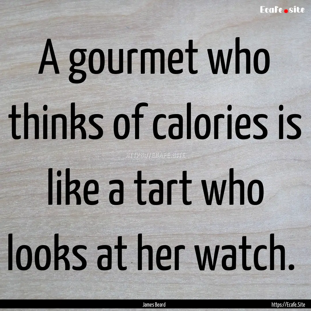 A gourmet who thinks of calories is like.... : Quote by James Beard