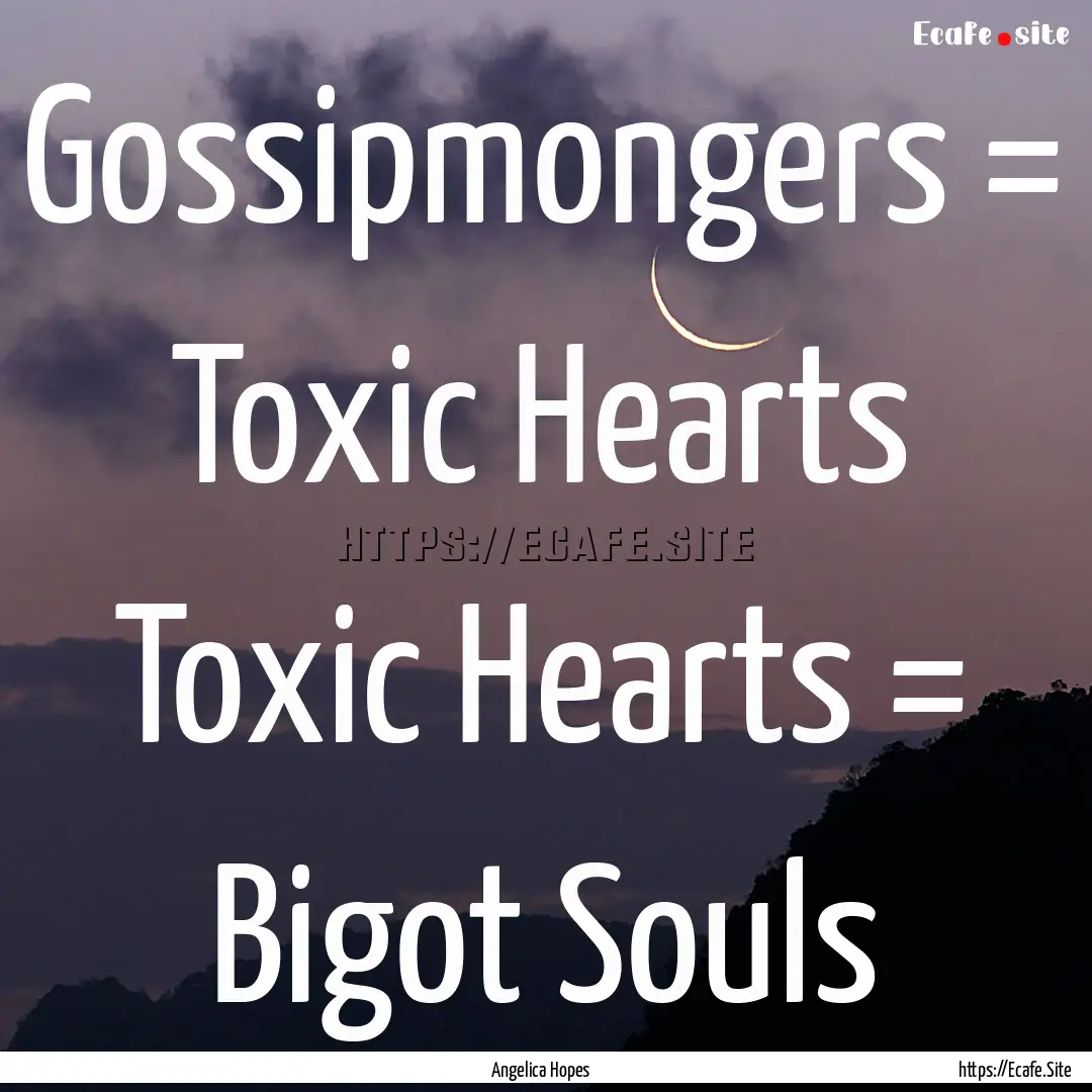 Gossipmongers = Toxic Hearts Toxic Hearts.... : Quote by Angelica Hopes