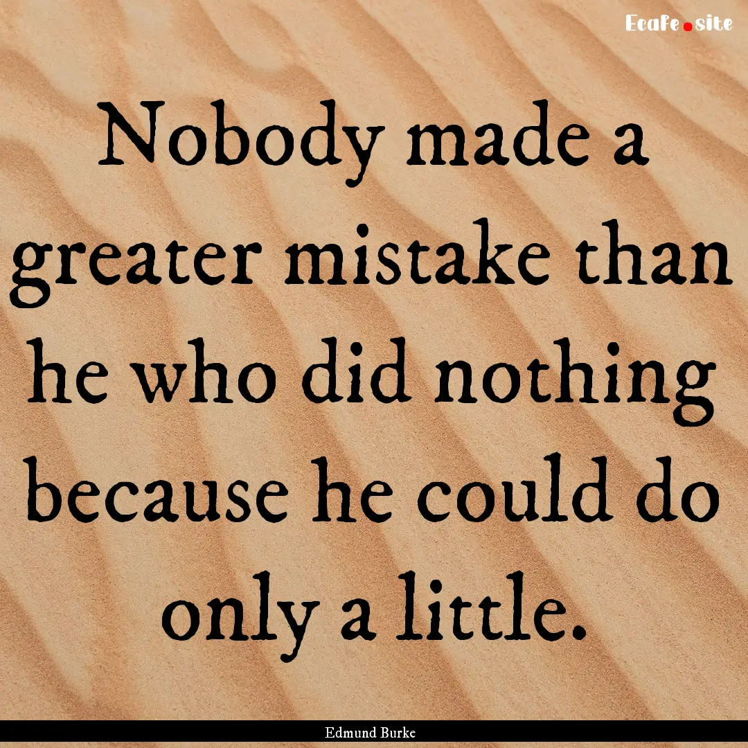 Nobody made a greater mistake than he who.... : Quote by Edmund Burke