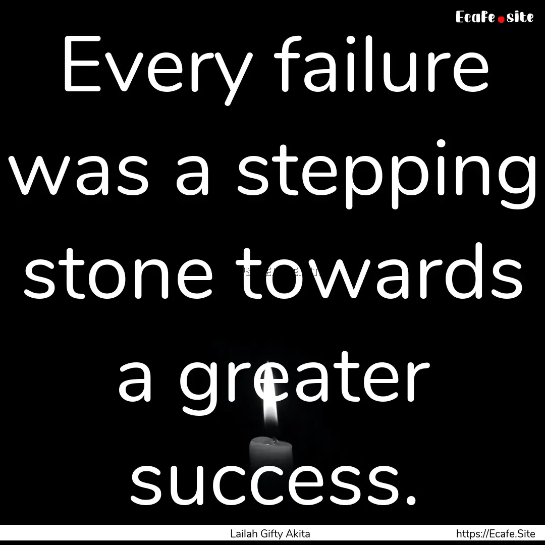 Every failure was a stepping stone towards.... : Quote by Lailah Gifty Akita