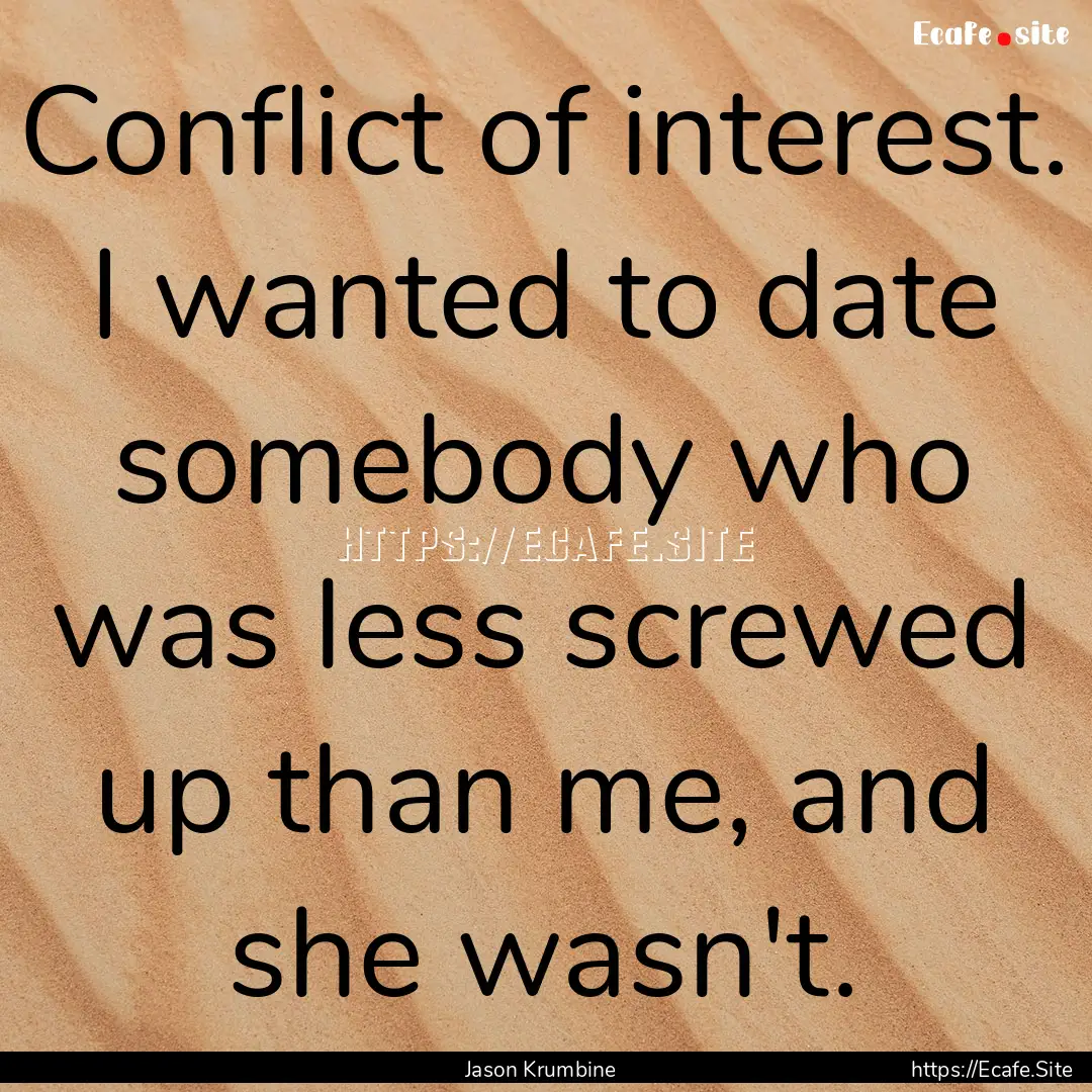 Conflict of interest. I wanted to date somebody.... : Quote by Jason Krumbine