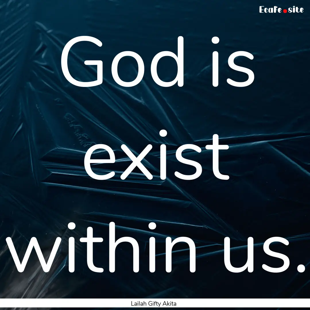 God is exist within us. : Quote by Lailah Gifty Akita