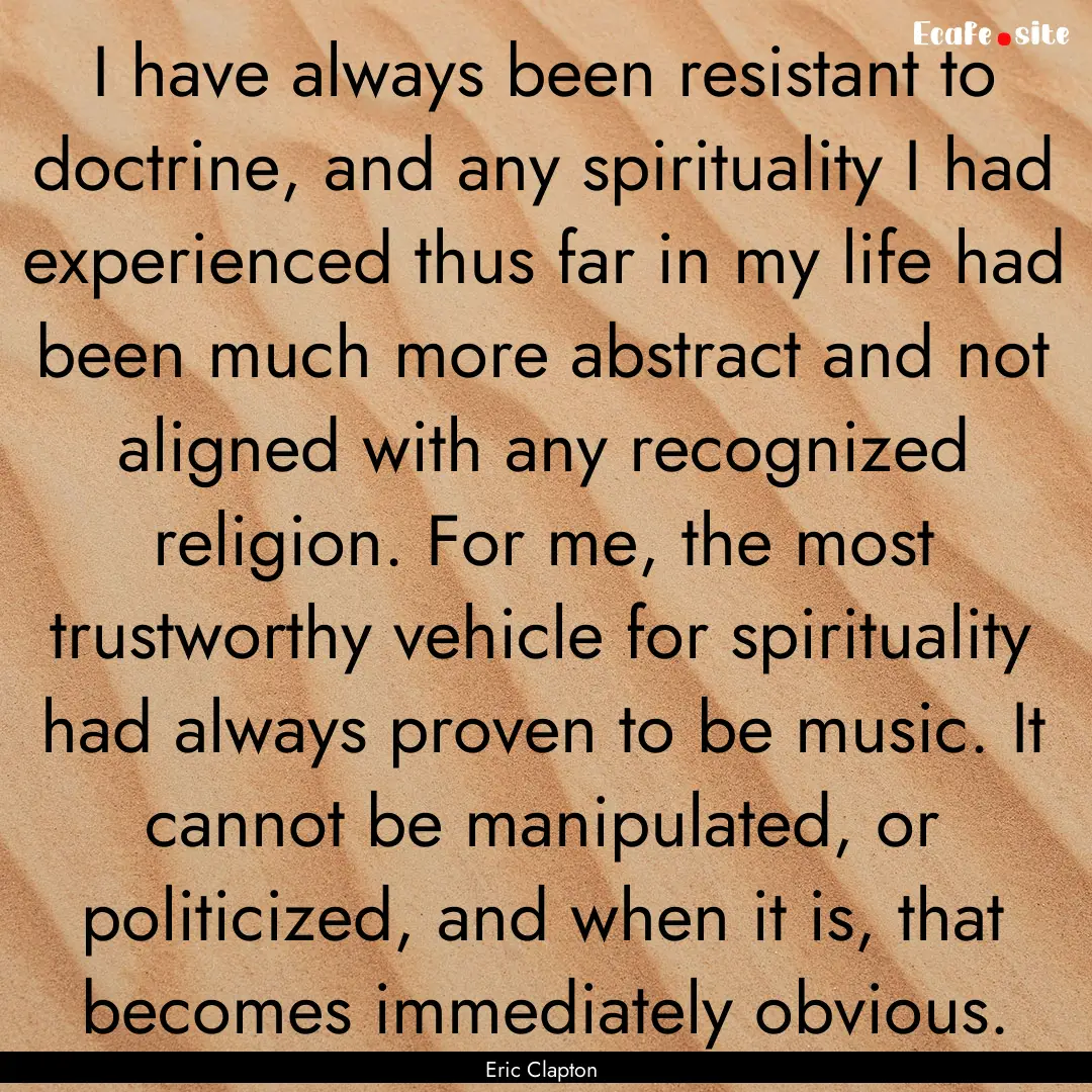 I have always been resistant to doctrine,.... : Quote by Eric Clapton