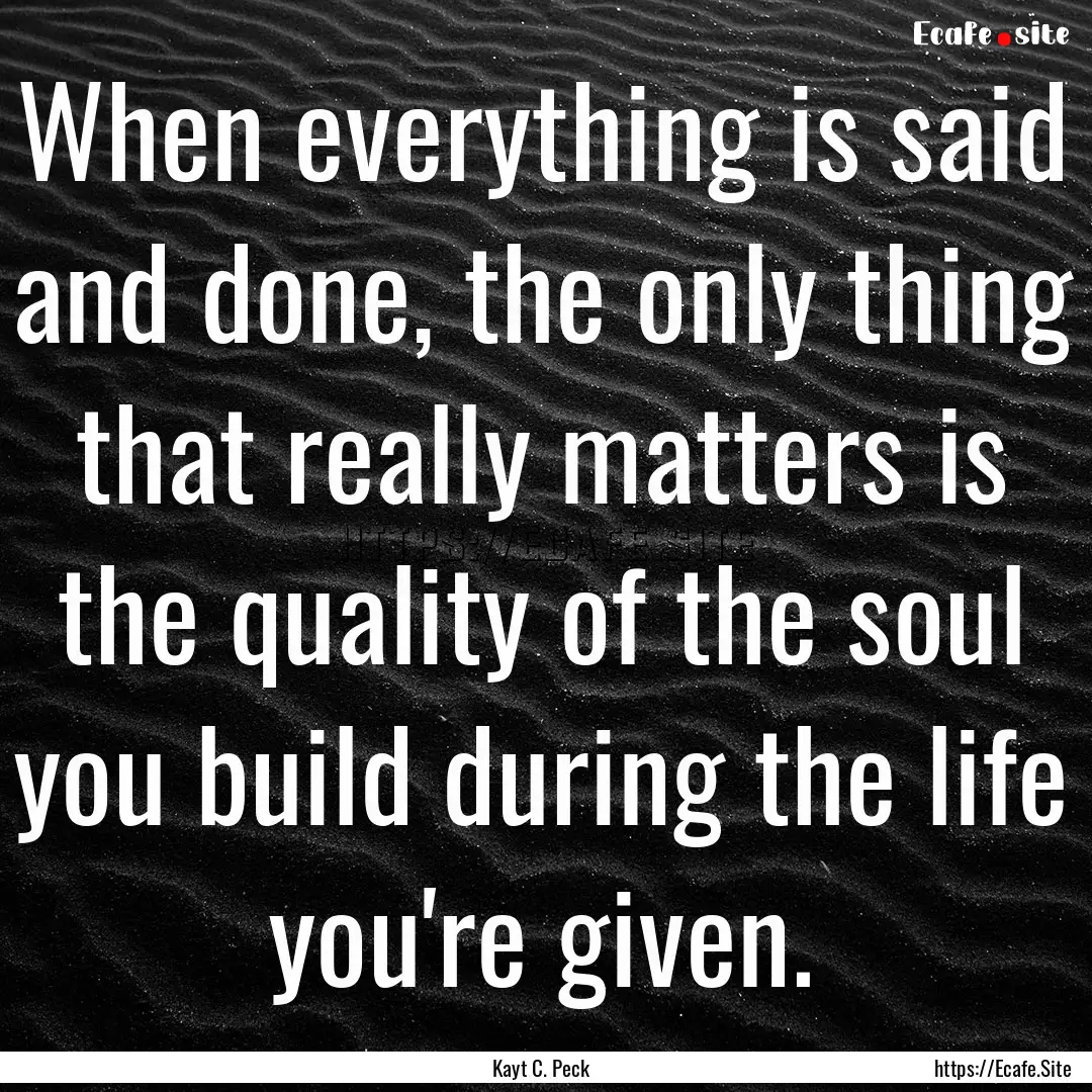 When everything is said and done, the only.... : Quote by Kayt C. Peck