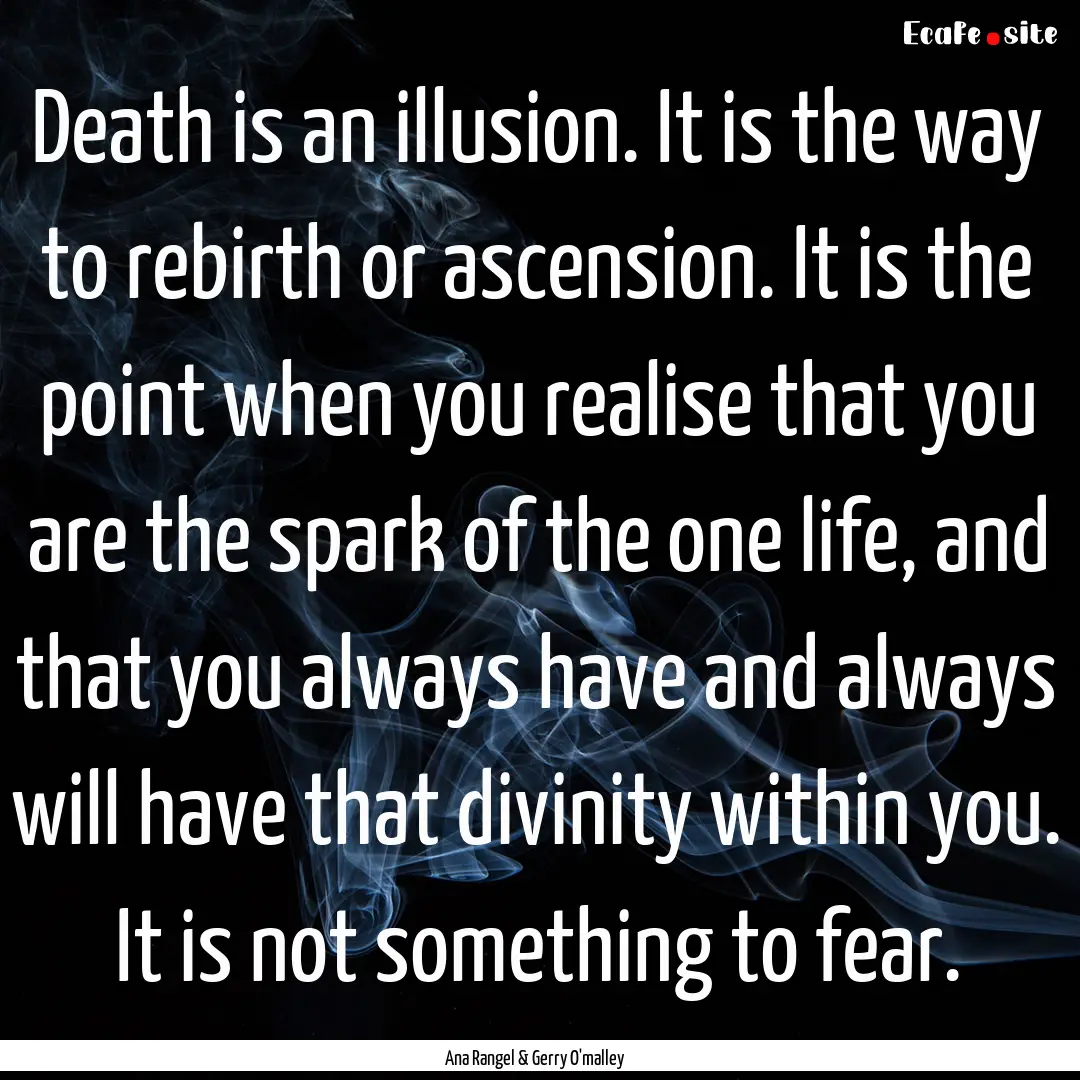 Death is an illusion. It is the way to rebirth.... : Quote by Ana Rangel & Gerry O'malley