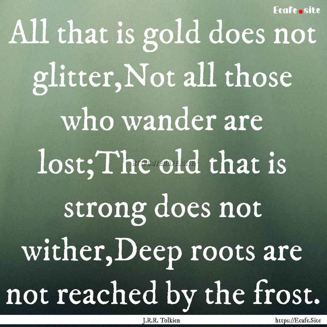 All that is gold does not glitter,Not all.... : Quote by J.R.R. Tolkien