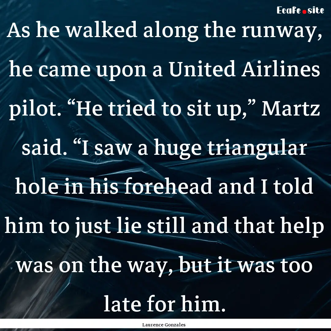 As he walked along the runway, he came upon.... : Quote by Laurence Gonzales