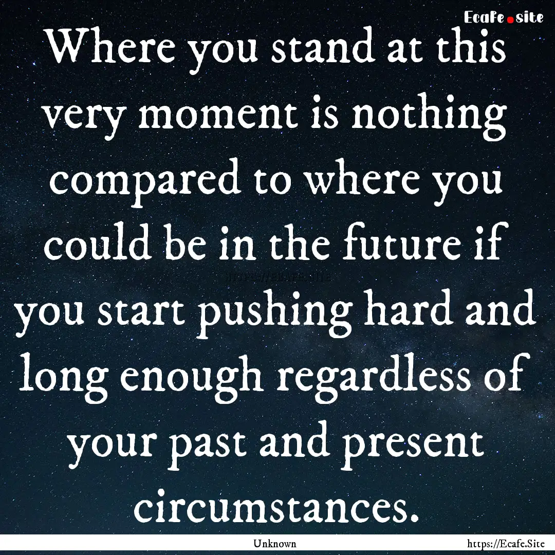 Where you stand at this very moment is nothing.... : Quote by Unknown