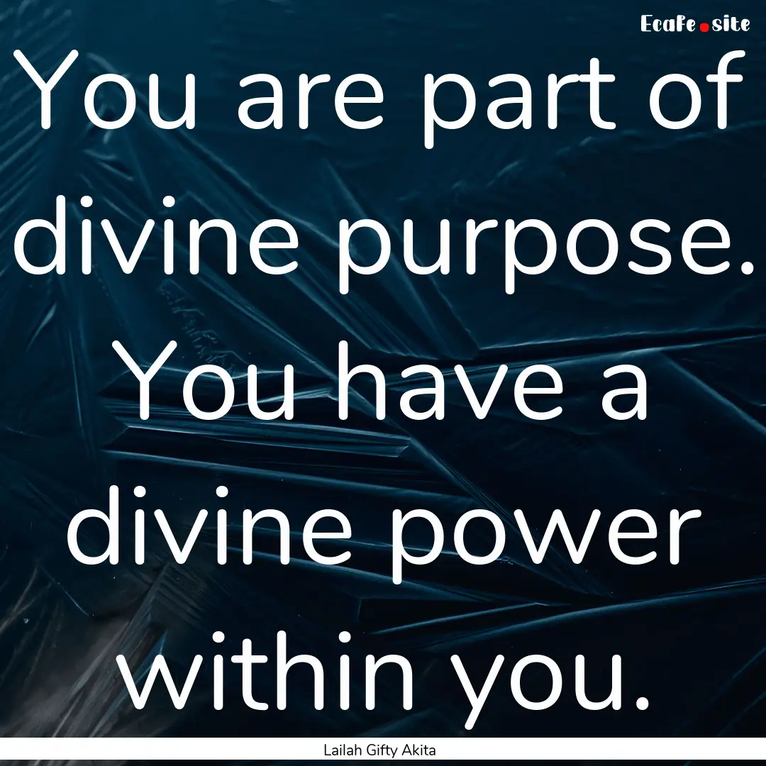 You are part of divine purpose. You have.... : Quote by Lailah Gifty Akita