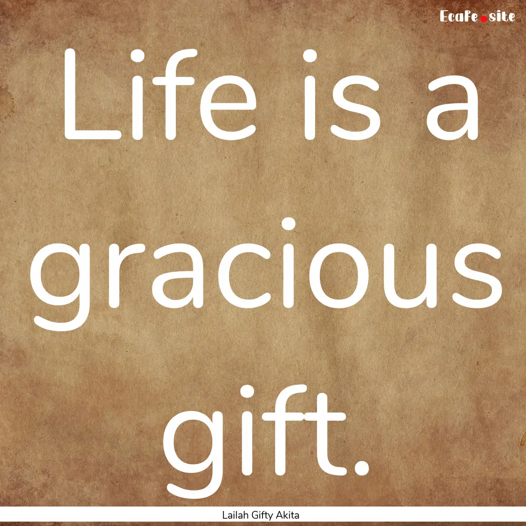 Life is a gracious gift. : Quote by Lailah Gifty Akita