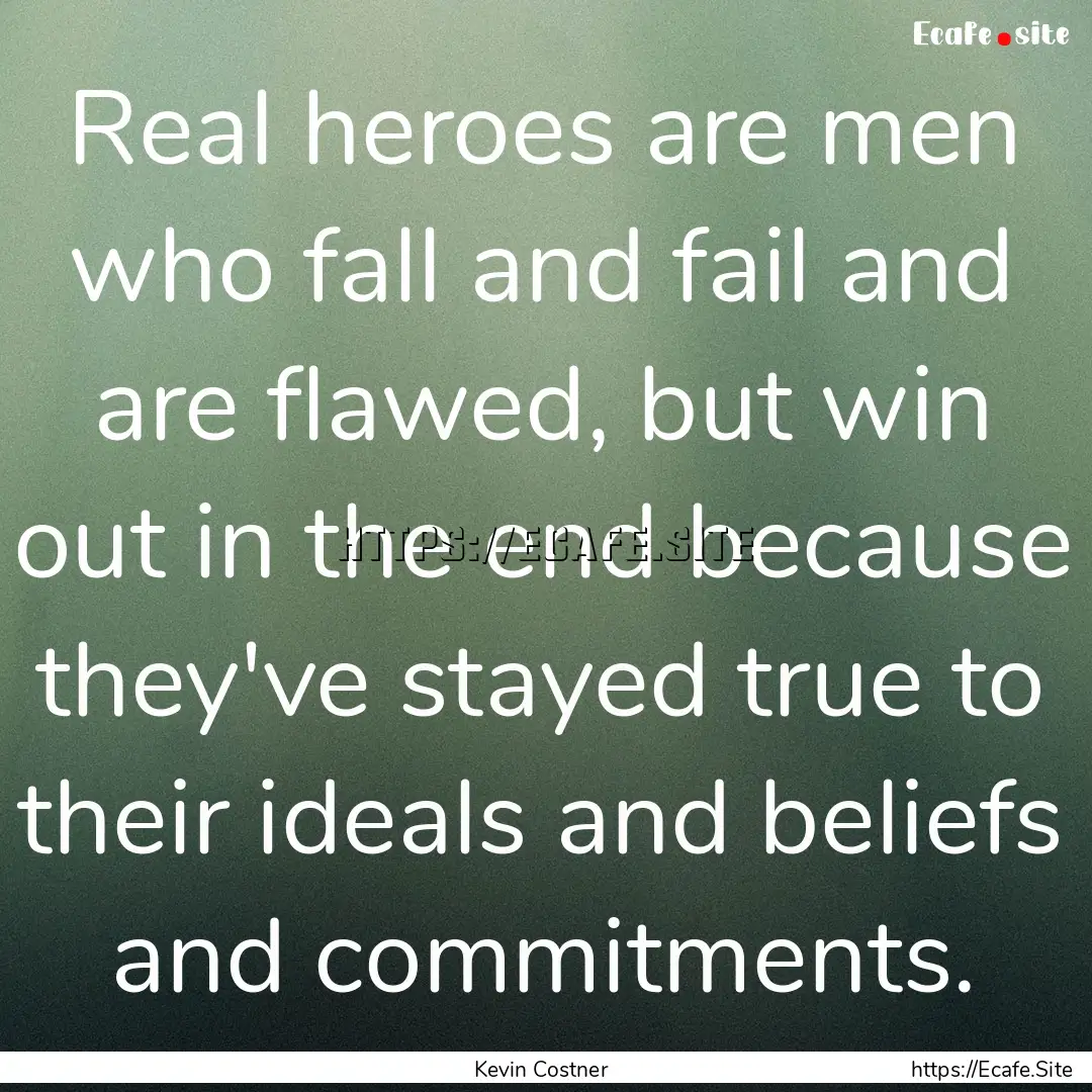 Real heroes are men who fall and fail and.... : Quote by Kevin Costner