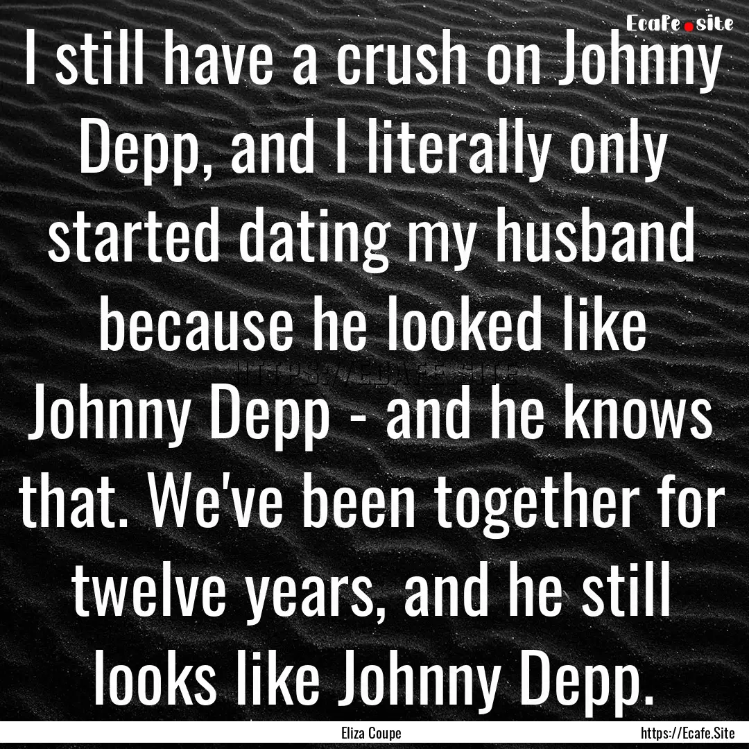 I still have a crush on Johnny Depp, and.... : Quote by Eliza Coupe