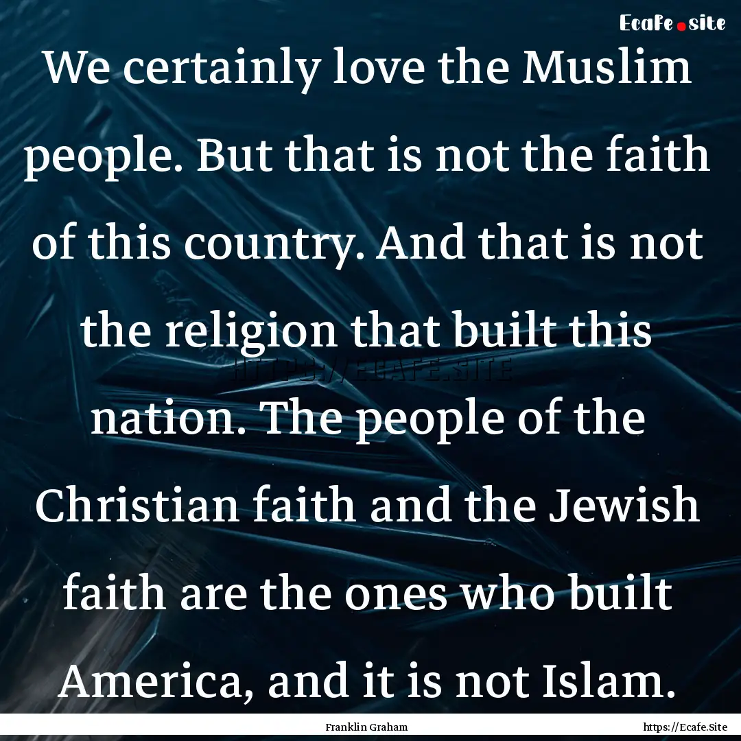 We certainly love the Muslim people. But.... : Quote by Franklin Graham