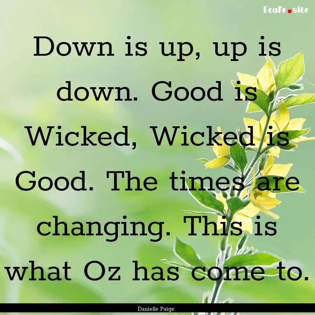 Down is up, up is down. Good is Wicked, Wicked.... : Quote by Danielle Paige