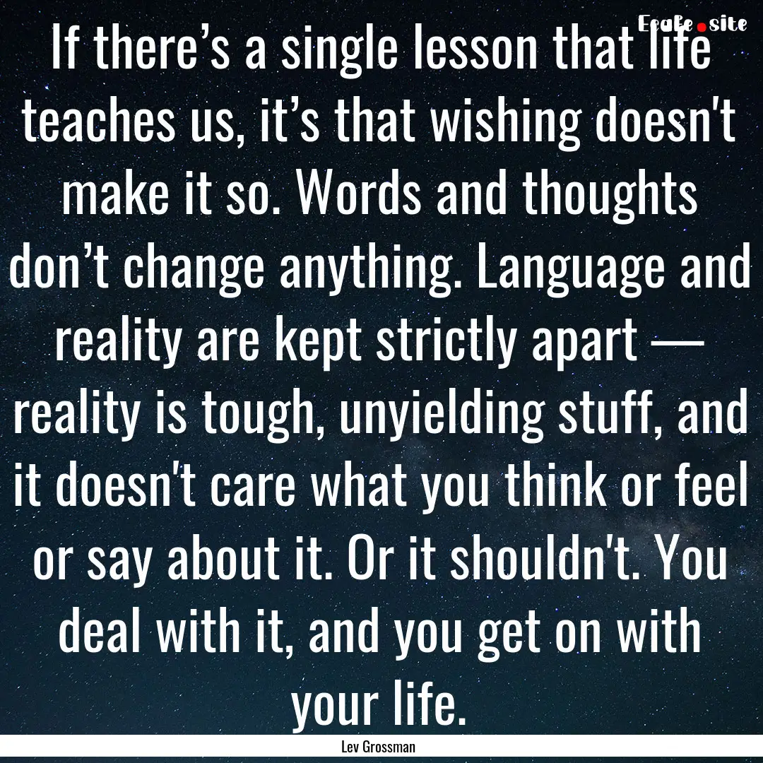 If there’s a single lesson that life teaches.... : Quote by Lev Grossman