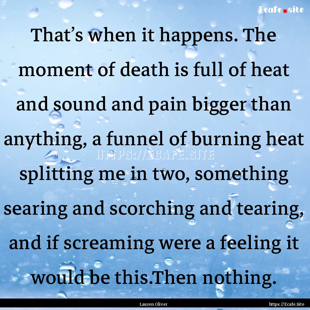 That’s when it happens. The moment of death.... : Quote by Lauren Oliver