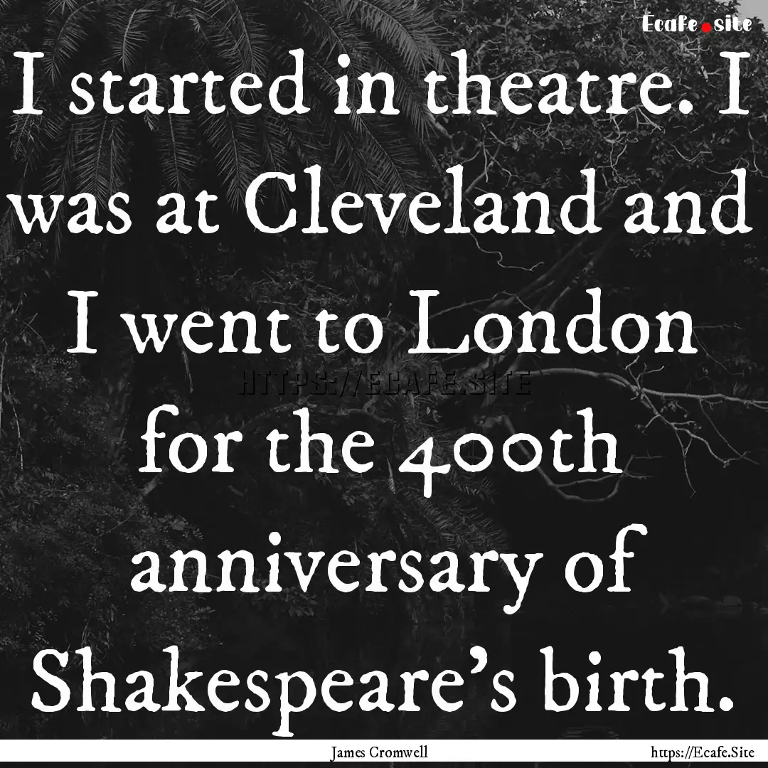 I started in theatre. I was at Cleveland.... : Quote by James Cromwell