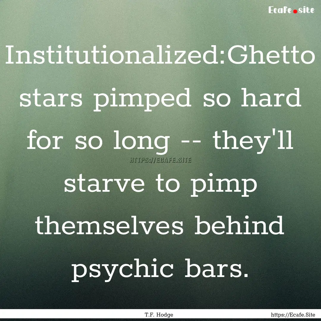 Institutionalized:Ghetto stars pimped so.... : Quote by T.F. Hodge