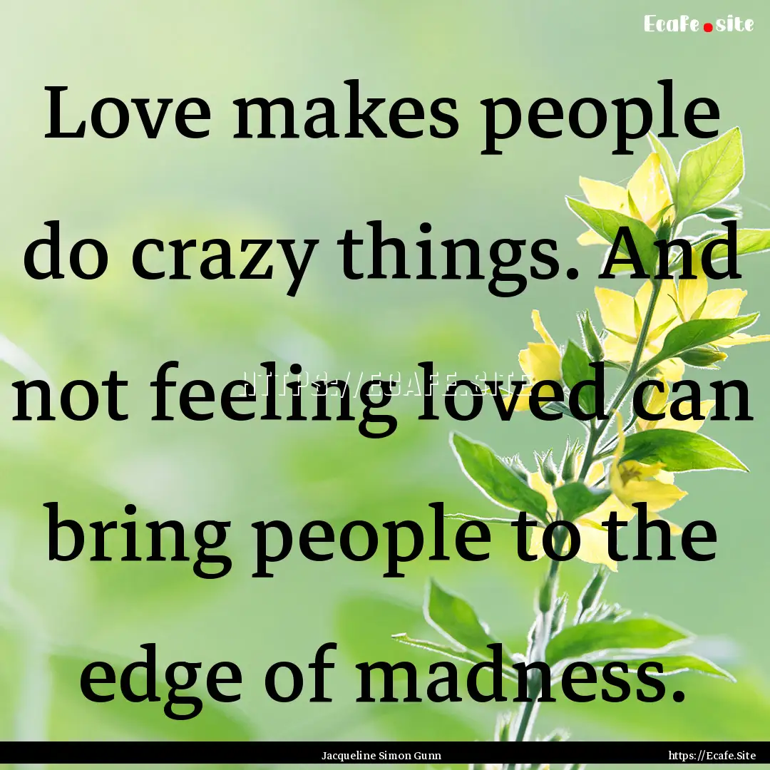 Love makes people do crazy things. And not.... : Quote by Jacqueline Simon Gunn