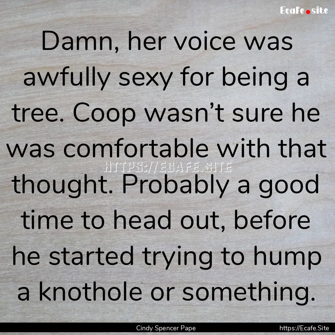 Damn, her voice was awfully sexy for being.... : Quote by Cindy Spencer Pape