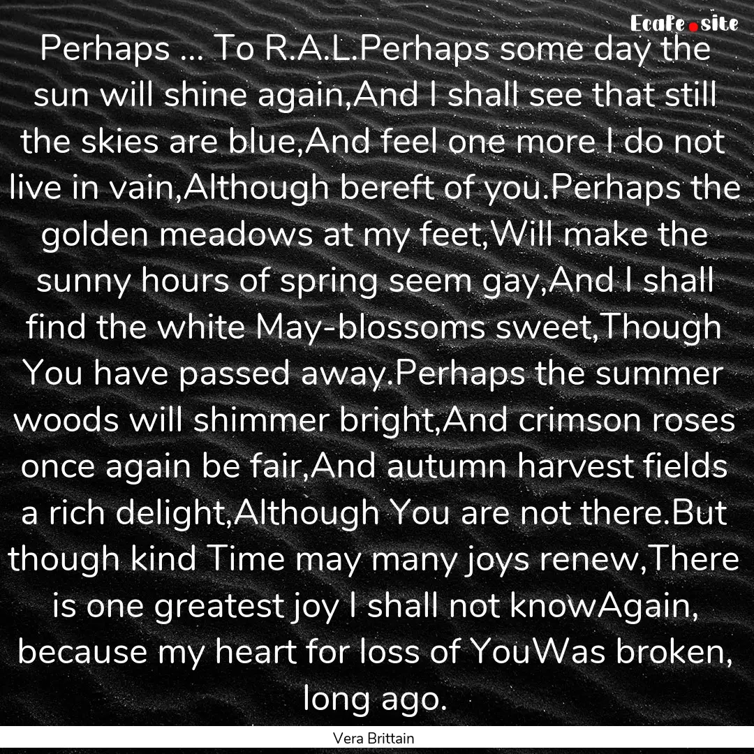 Perhaps ... To R.A.L.Perhaps some day the.... : Quote by Vera Brittain