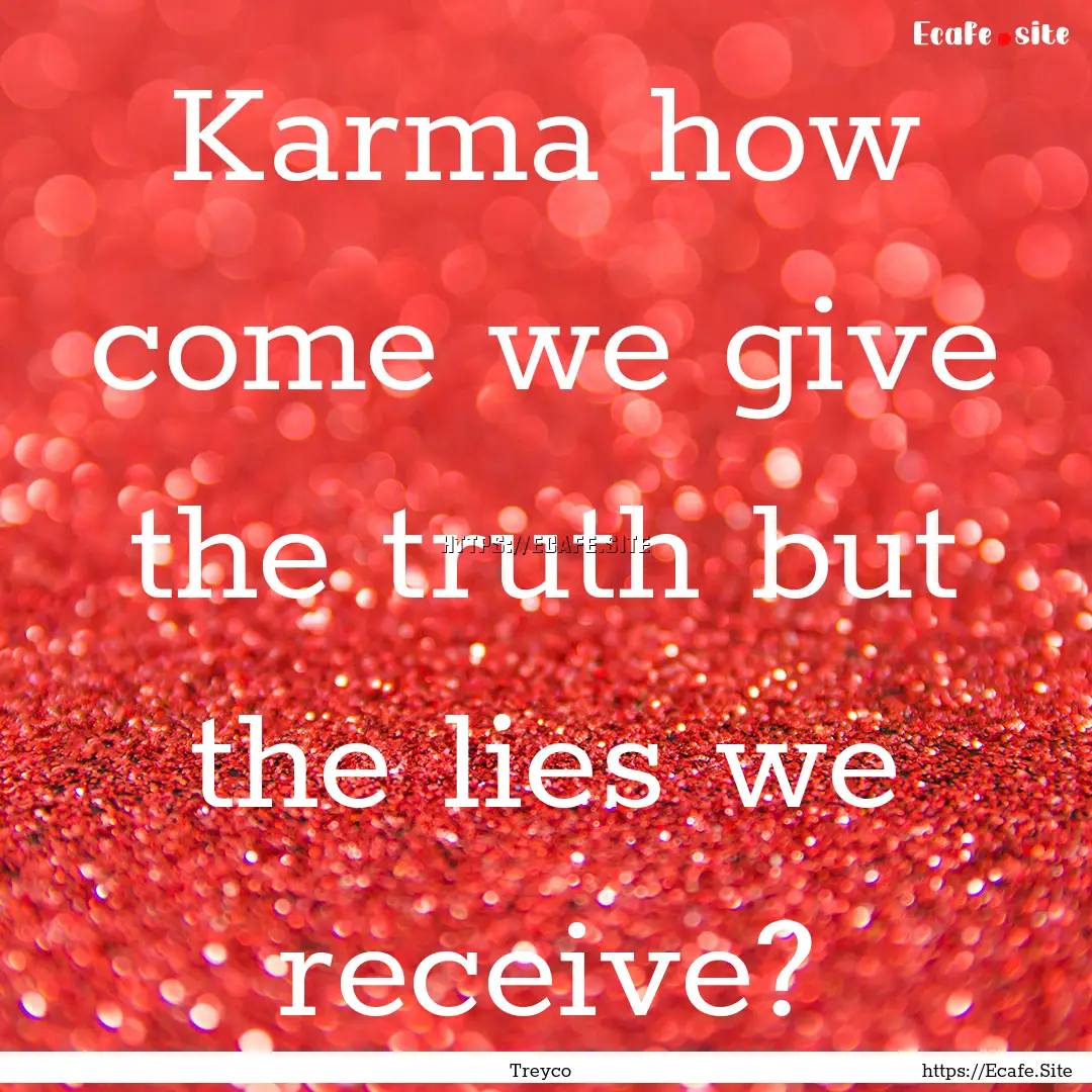 Karma how come we give the truth but the.... : Quote by Treyco