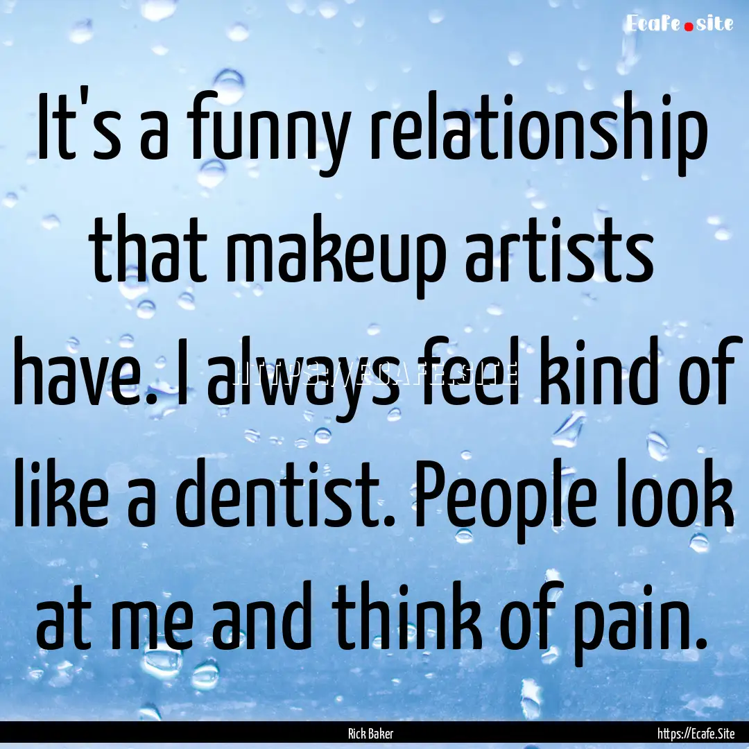 It's a funny relationship that makeup artists.... : Quote by Rick Baker