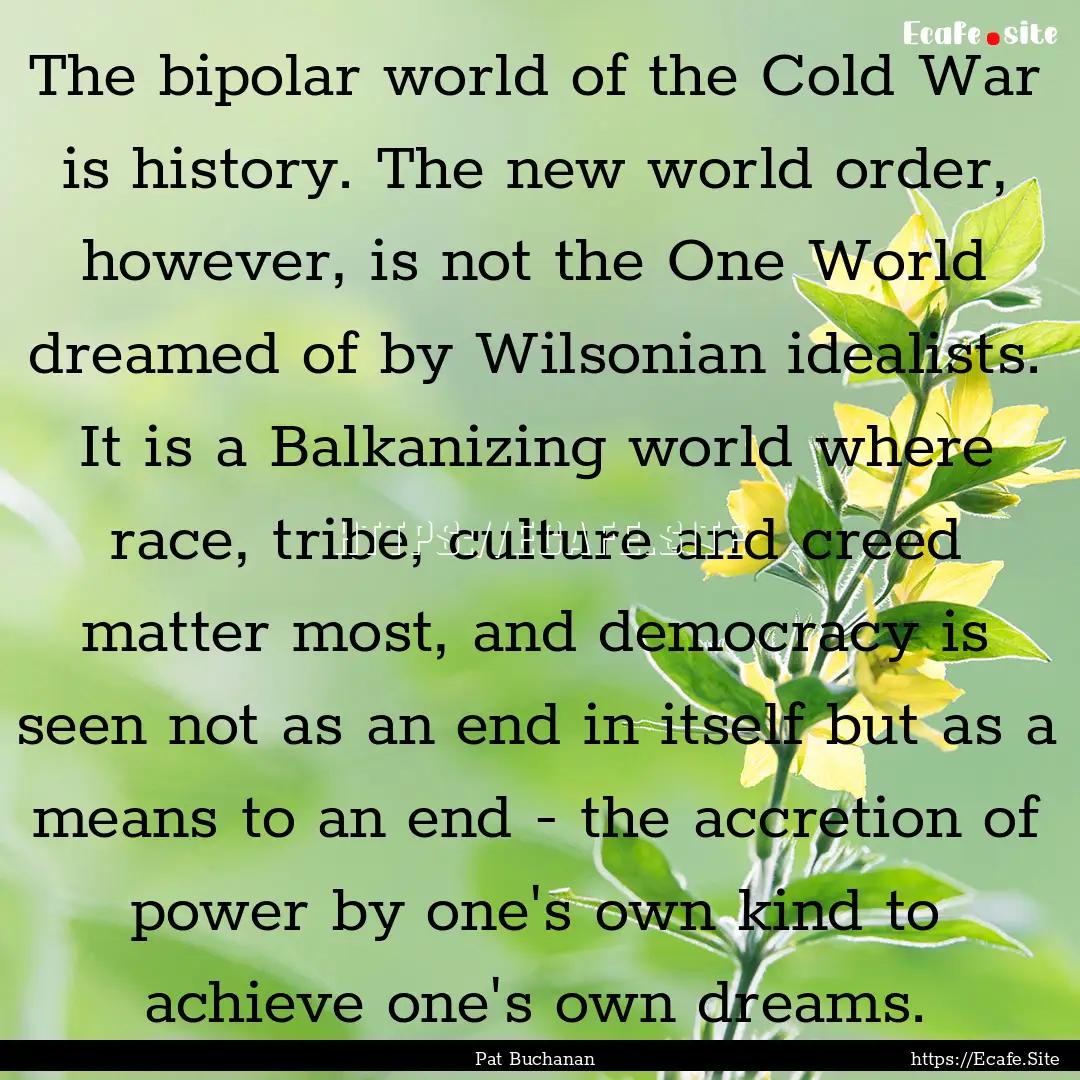 The bipolar world of the Cold War is history..... : Quote by Pat Buchanan