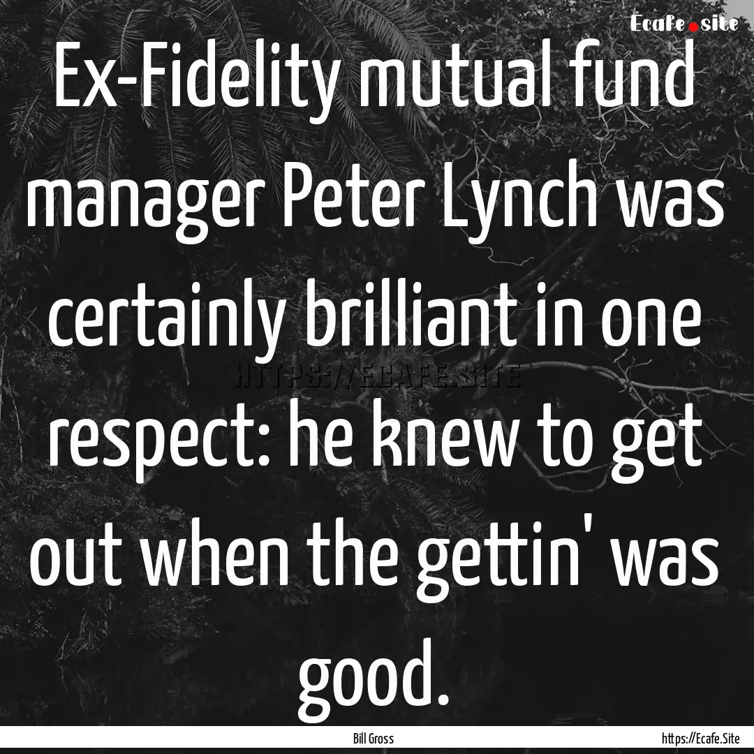 Ex-Fidelity mutual fund manager Peter Lynch.... : Quote by Bill Gross